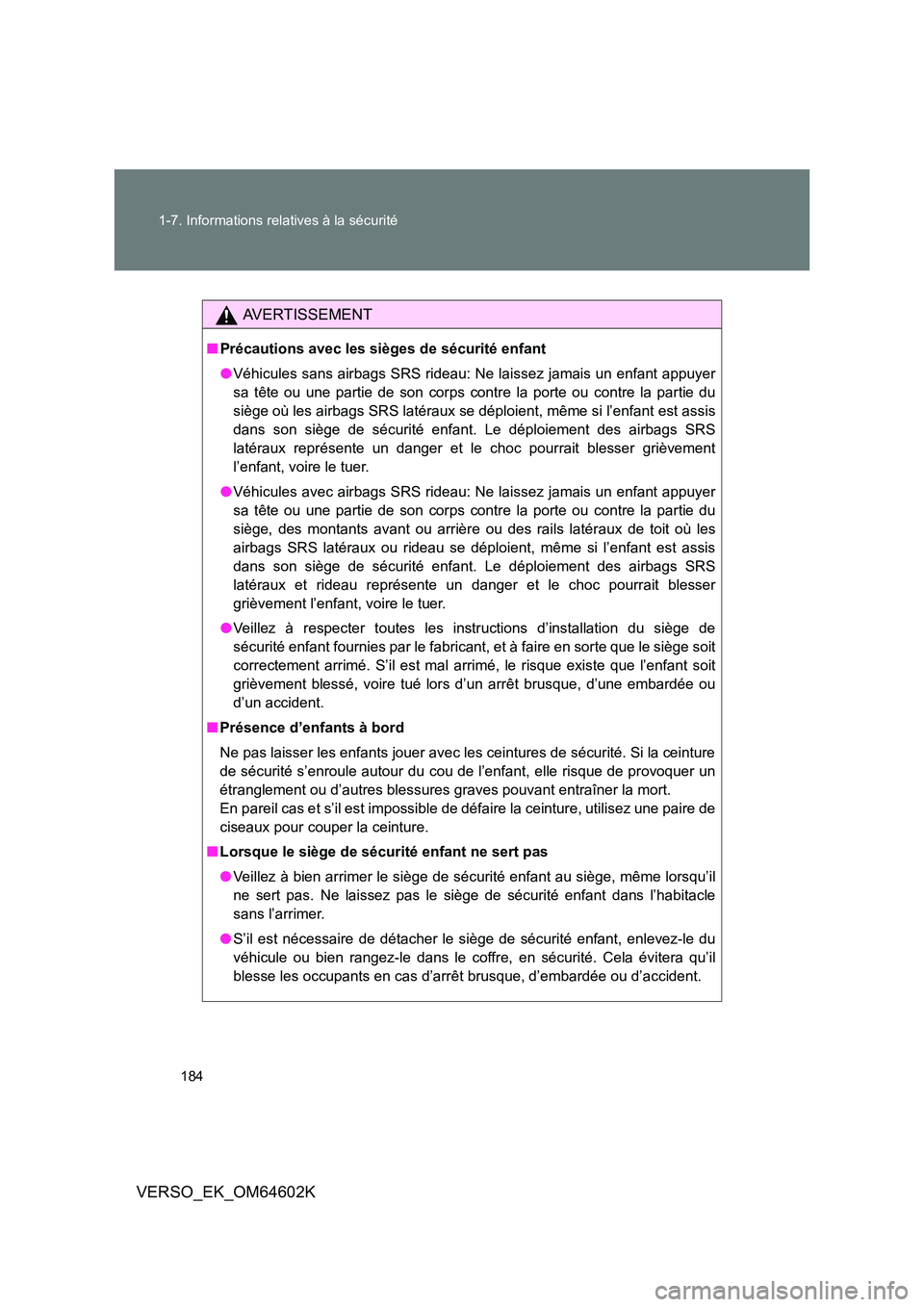 TOYOTA VERSO 2017  Manuel du propriétaire (in French) 184 
1-7. Informations relatives à la sécurité
VERSO_EK_OM64602K
AVERTISSEMENT
■ Précautions avec les sièges de sécurité enfant 
● Véhicules sans airbags SRS rideau: Ne laissez jamais un e