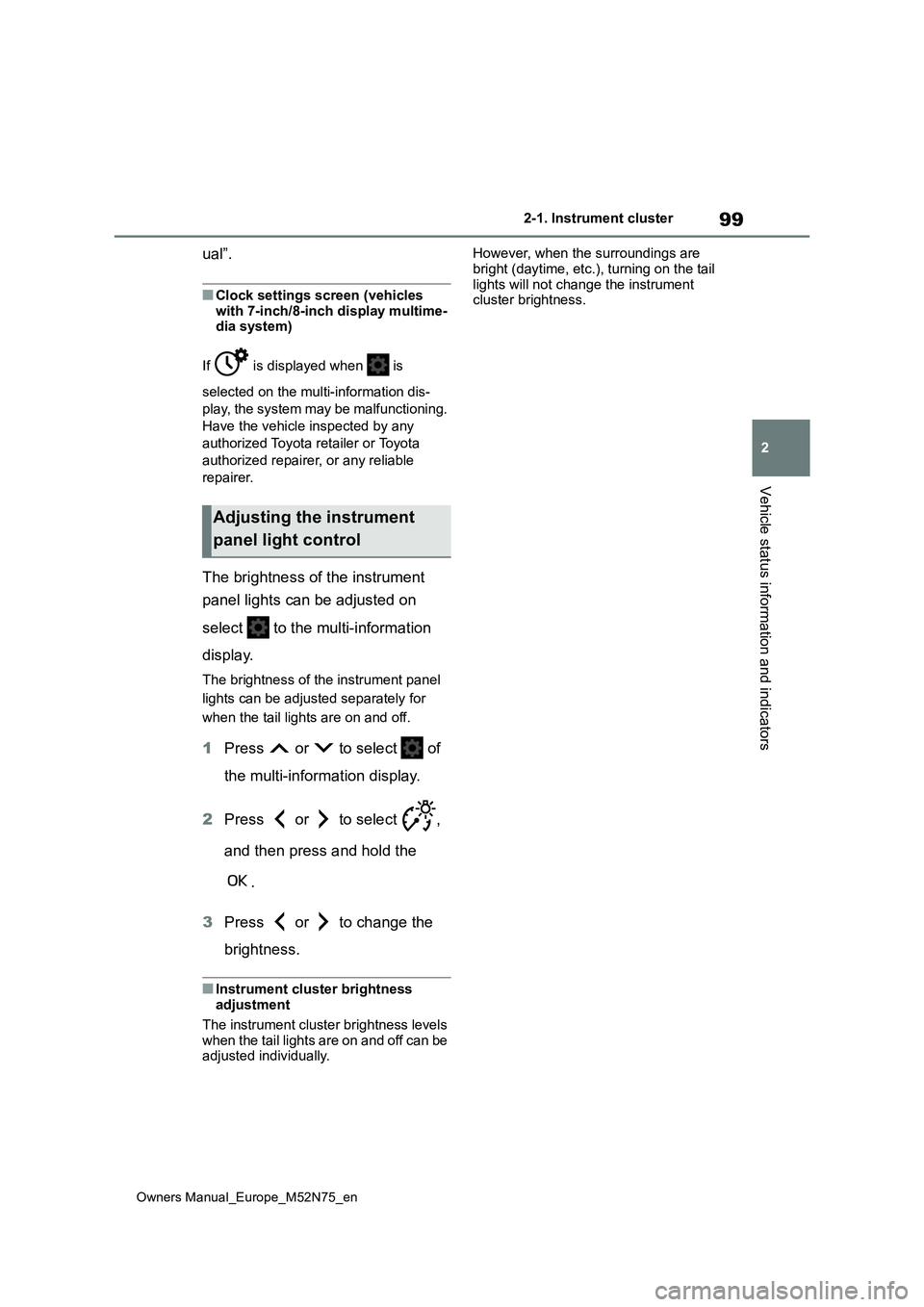 TOYOTA YARIS CROSS 2023  Owners Manual 99
2
Owners Manual_Europe_M52N75_en
2-1. Instrument cluster
Vehicle status information and indicators
ual”.
■Clock settings screen (vehicles  
with 7-inch/8-inch display multime- dia system) 
If  