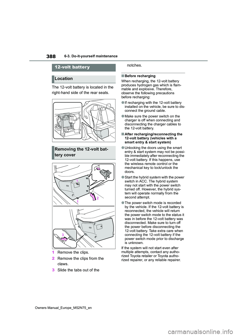 TOYOTA YARIS CROSS 2023  Owners Manual 388
Owners Manual_Europe_M52N75_en
6-3. Do-it-yourself maintenance
The 12-volt battery is located in the  
right-hand side of the rear seats. 
1 Remove the clips. 
2 Remove the clips from the  
claws.