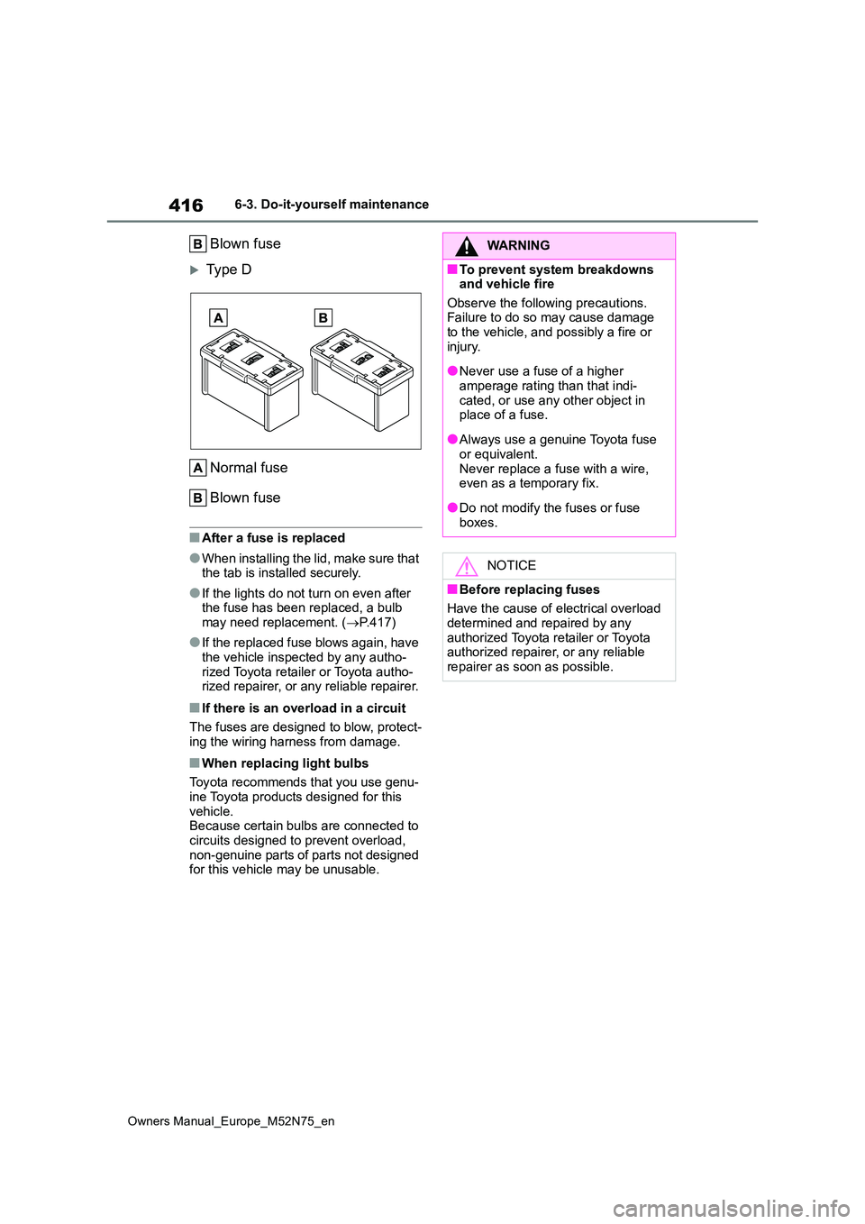 TOYOTA YARIS CROSS 2023  Owners Manual 416
Owners Manual_Europe_M52N75_en
6-3. Do-it-yourself maintenance
Blown fuse
Type D 
Normal fuse 
Blown fuse
■After a fuse is replaced
●When installing the lid, make sure that  the tab is inst