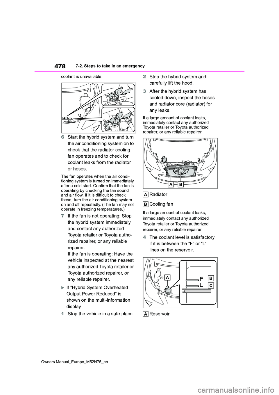TOYOTA YARIS CROSS 2023  Owners Manual 478
Owners Manual_Europe_M52N75_en
7-2. Steps to take in an emergency 
coolant is unavailable.
6 Start the hybrid system and turn  
the air conditioning system on to  
check that the radiator cooling 