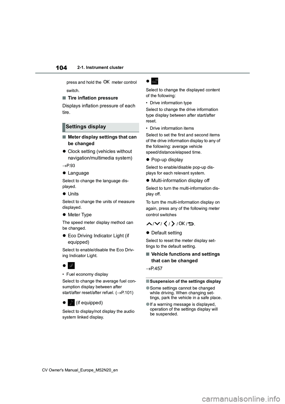 TOYOTA YARIS CROSS 2022  Owners Manual 104
CV Owner's Manual_Europe_M52N20_en
2-1. Instrument cluster 
press and hold the   meter control  
switch.
■Tire inflation pressure 
Displays inflation pressure of each  
tire.
■Meter displa