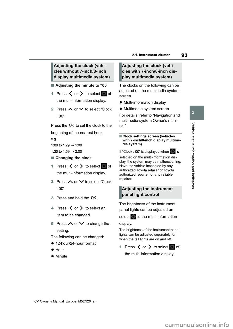 TOYOTA YARIS CROSS 2022  Owners Manual 93
2
CV Owner's Manual_Europe_M52N20_en
2-1. Instrument cluster
Vehicle status information and indicators
■Adjusting the minute to “00” 
1 Press   or   to select   of  
the multi-information