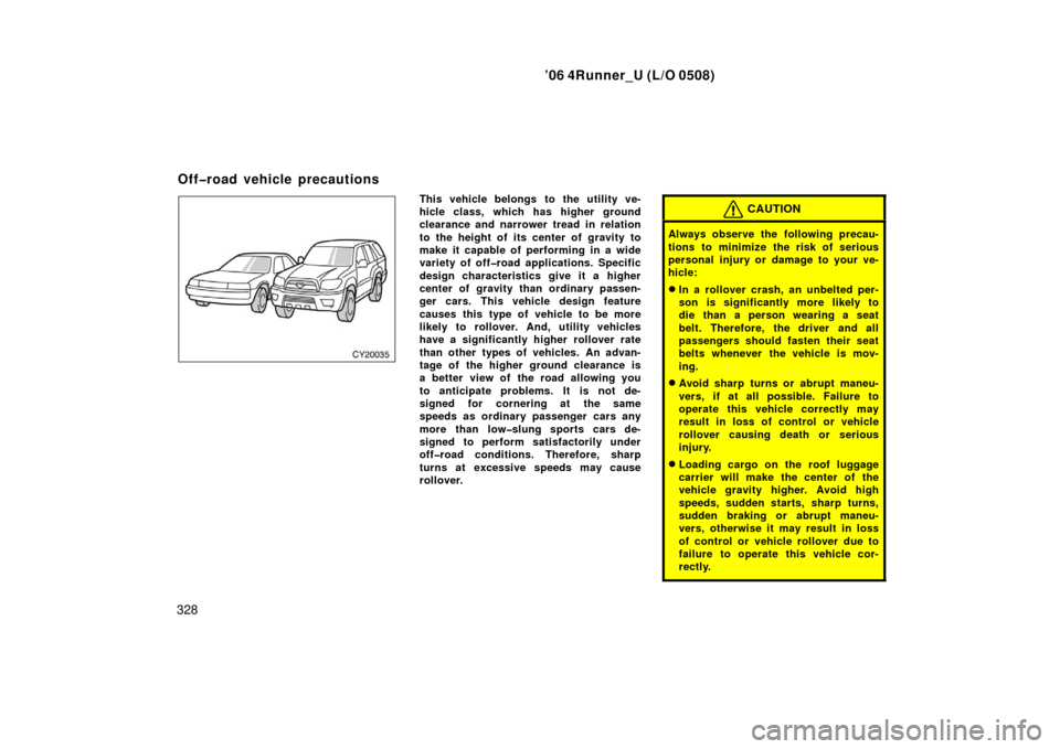 TOYOTA 4RUNNER 2006 N210 / 4.G Owners Manual ’06 4Runner_U (L/O 0508)
328
This vehicle belongs to the ut ility ve-
hicle class, which has higher ground
clearance and narrower tread in relation
to the height of its center of gravity to
make it 