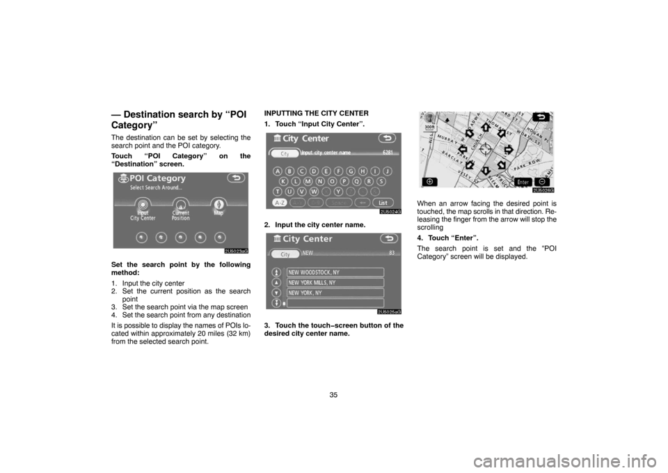 TOYOTA 4RUNNER 2007 N210 / 4.G Navigation Manual 35
— Destination search by “POI
Category”
The destination can be set by selecting the
search point and the POI category.
Touch “POI Category” on the
“Destination” screen.
2U5023aG
Set th