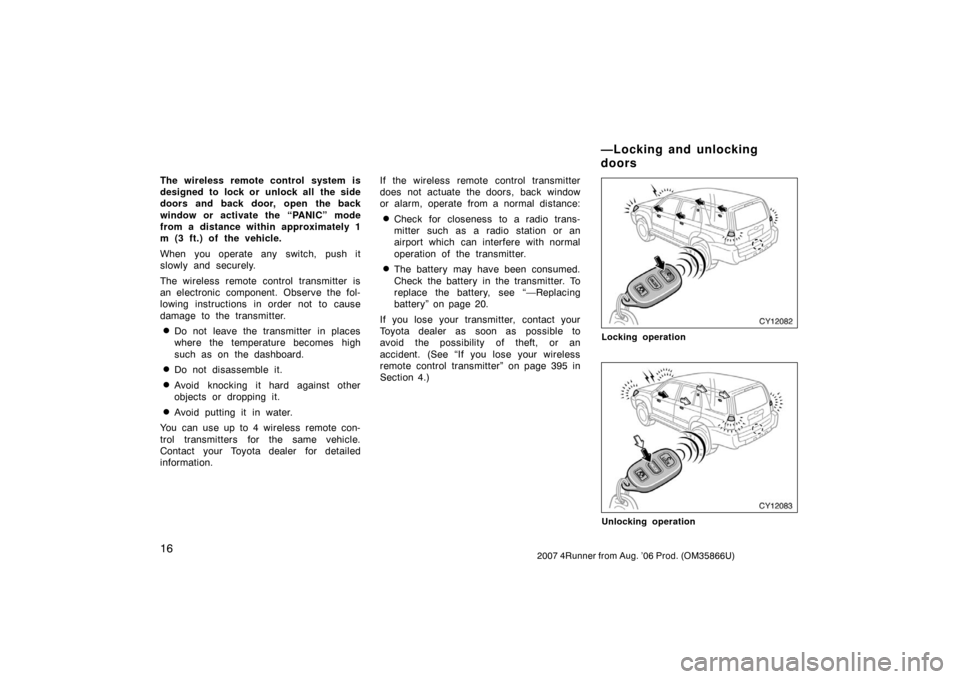 TOYOTA 4RUNNER 2007 N210 / 4.G Owners Manual 162007 4Runner from Aug. ’06 Prod. (OM35866U)
The wireless remote control system is
designed to lock or  unlock all  the side
doors and back door, open the back
window or activate the “PANIC” mo