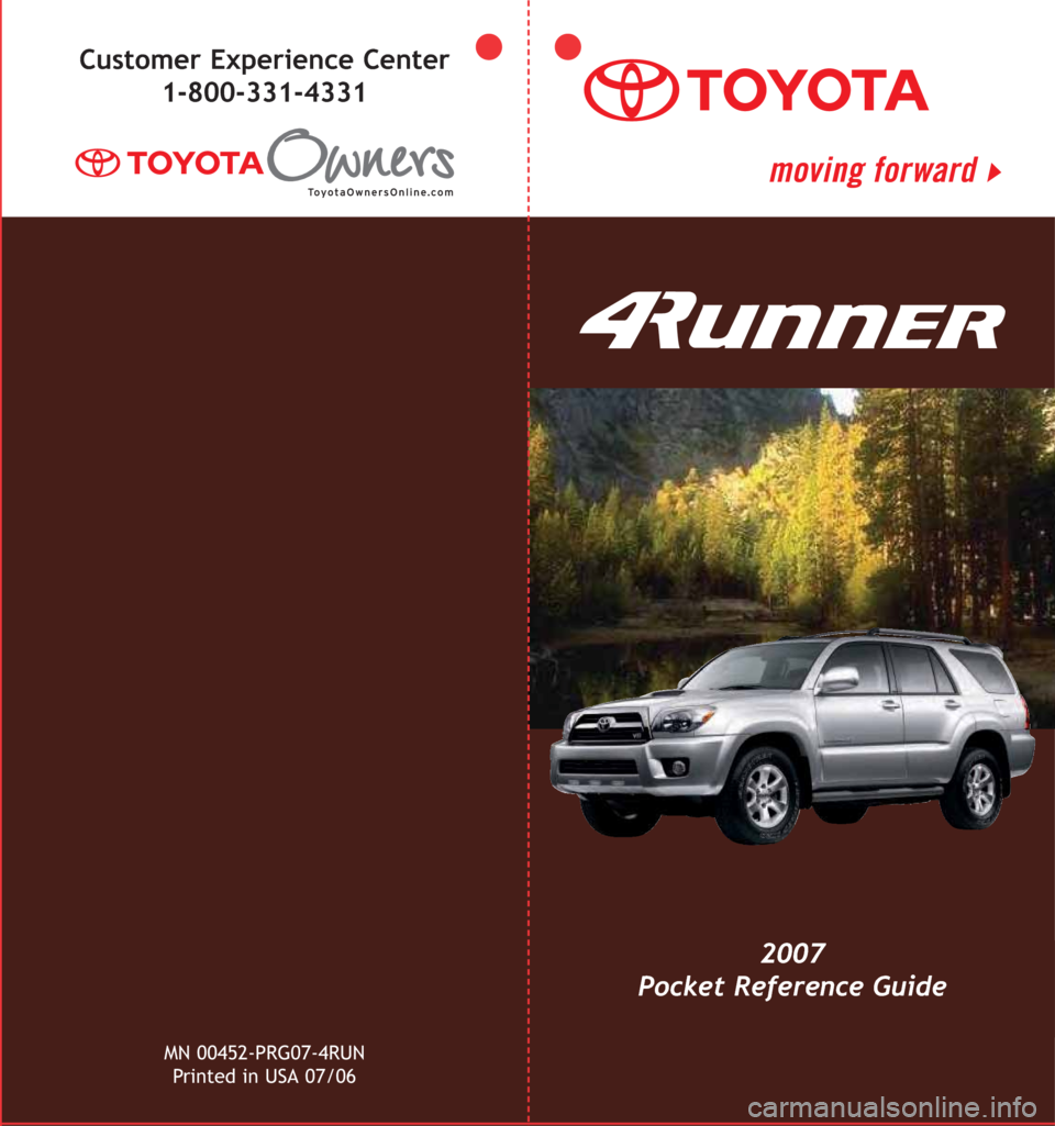 TOYOTA 4RUNNER 2007 N210 / 4.G Quick Reference Guide 2007
Pocket Reference Guide
Customer Experience Center
1-800-331-4331
MN 00452-PRG07-4RUN
Printed in USA 07/06 