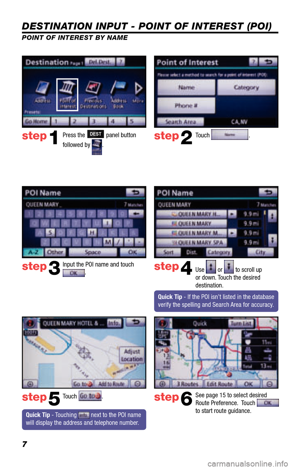 TOYOTA 4RUNNER 2011 N280 / 5.G Navigation Manual 7
DESTINATION INPUT - POINT OF INTEREST (POI)
POINT OF INTEREST BY NAME
 Quick Tip - Touching  next to the POI name  will display the address and telephone number.  
Press the DEST panel button  
foll