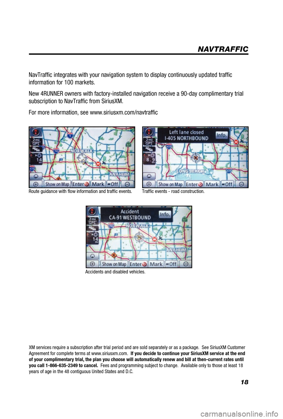 TOYOTA 4RUNNER 2012 N280 / 5.G Navigation Manual 18
Route guidance with ﬂ ow information and trafﬁ c events.
 Accidents and disabled vehicles.Trafﬁ c events - road construction.
NavTrafﬁ c integrates with your navigation system to display co