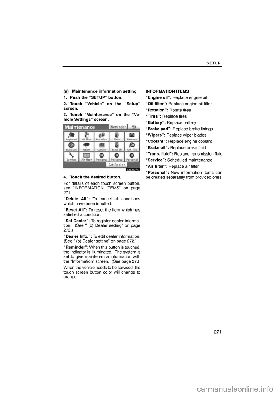 TOYOTA AVALON 2011 XX30 / 3.G Navigation Manual SETUP
271
(a) Maintenance information setting
1. Push the “SETUP” button.
2. Touch “Vehicle” on the “Setup”
screen.
3. Touch “Maintenance” on the “Ve-
hicle Settings” screen.
4. To