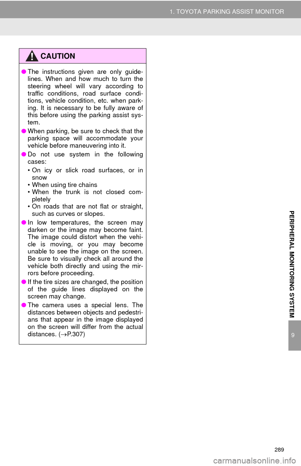 TOYOTA AVALON 2014 XX40 / 4.G Navigation Manual 289
1. TOYOTA PARKING ASSIST MONITOR
9
PERIPHERAL MONITORING SYSTEM
CAUTION
●The instructions given are only guide-
lines. When and how much to turn the
steering wheel will vary according to
traffic