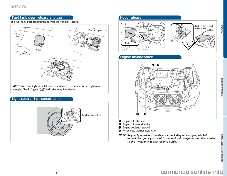 TOYOTA AVALON 2015 XX40 / 4.G Quick Reference Guide OVERVIEW
FEATURES/OPERATIONS
SAFETY AND EMERGENCY FEATURES
89
Hood releaseFuel tank door release and cap
NOTE: To close, tighten until one click is heard. If the cap is not tightened 
enough, Check En