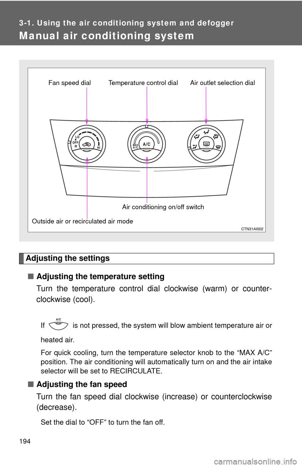 TOYOTA CAMRY 2008 XV40 / 8.G Owners Manual 194
3-1. Using the air conditioning system and defogger
Manual air conditioning system
Adjusting the settings■ Adjusting the temperature setting
Turn the temperature control dial  clockwise (warm) o