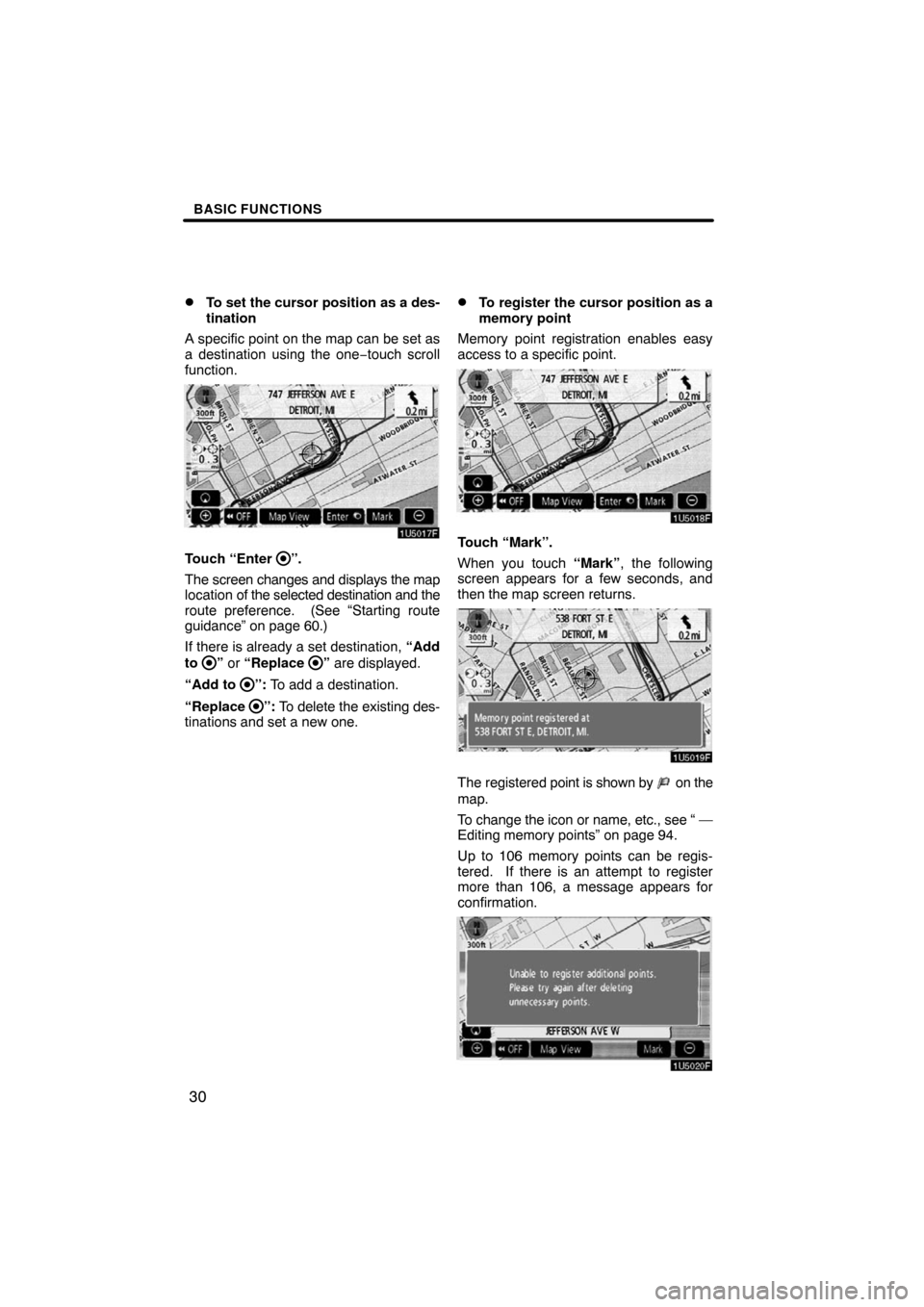 TOYOTA HIGHLANDER 2008 XU40 / 2.G Navigation Manual BASIC FUNCTIONS
30 
To set the cursor position as a des-
tination
A specific point on the map can be set as
a destination using the one−touch scroll
function.
Touch “Enter ”.
The screen changes