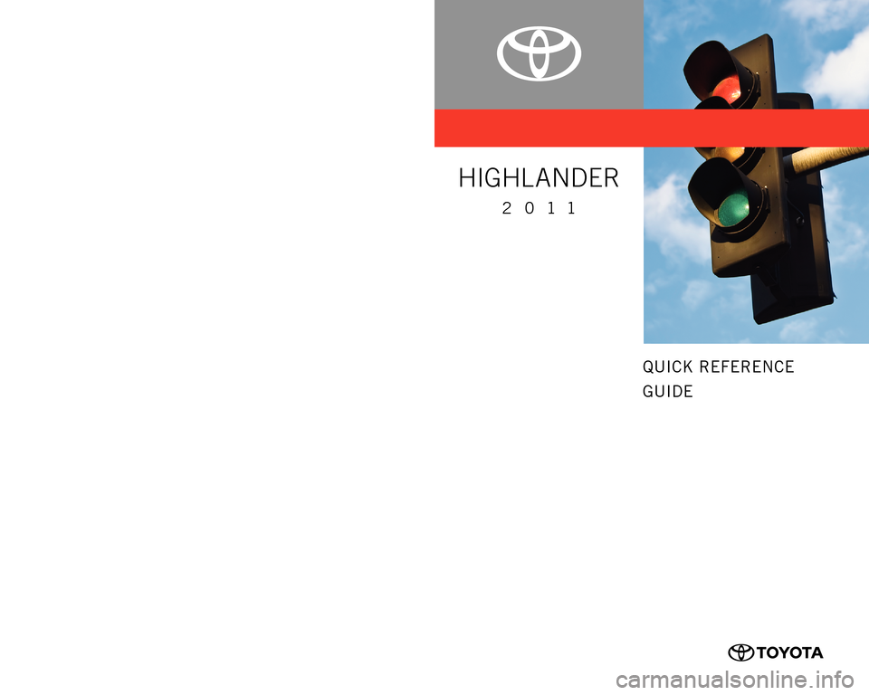 TOYOTA HIGHLANDER 2011 XU40 / 2.G Quick Reference Guide QUICK REFERENCE 
GUIDE
CUSTOMER EXPERIENCE CENTER 1- 8 0 0 - 3 31- 4 3 31
HIGHL ANDER
2011
00505-QRG11-HIG 
Printed in U.S.A. 8/10 
10-TCS-03977
10%
Cert no.
 SGSNA-COC-005612
122626M1.indd     1
1226