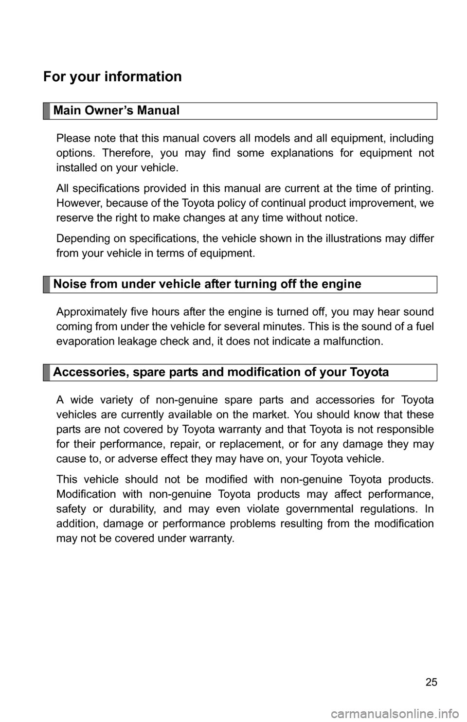 TOYOTA HIGHLANDER 2013 XU50 / 3.G Owners Manual 25
For your information
Main Owner’s Manual
Please note that this manual covers all models and all equipment, including
options. Therefore, you may find some explanations for equipment not
installed