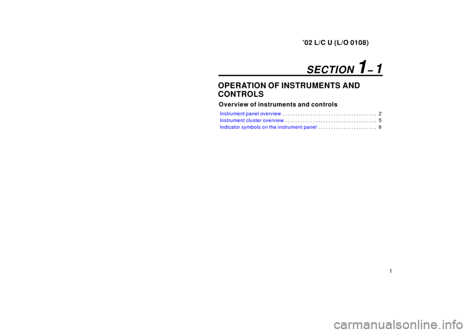 TOYOTA LAND CRUISER 2002 J100 Owners Manual ’02 L/C U (L/O 0108)
1
OPERATION OF INSTRUMENTS AND
CONTROLS
Overview of instruments and controls
Instrument panel overview2
. . . . . . . . . . . . . . . . . . . . . . . . . . . . . . . . . . . . .