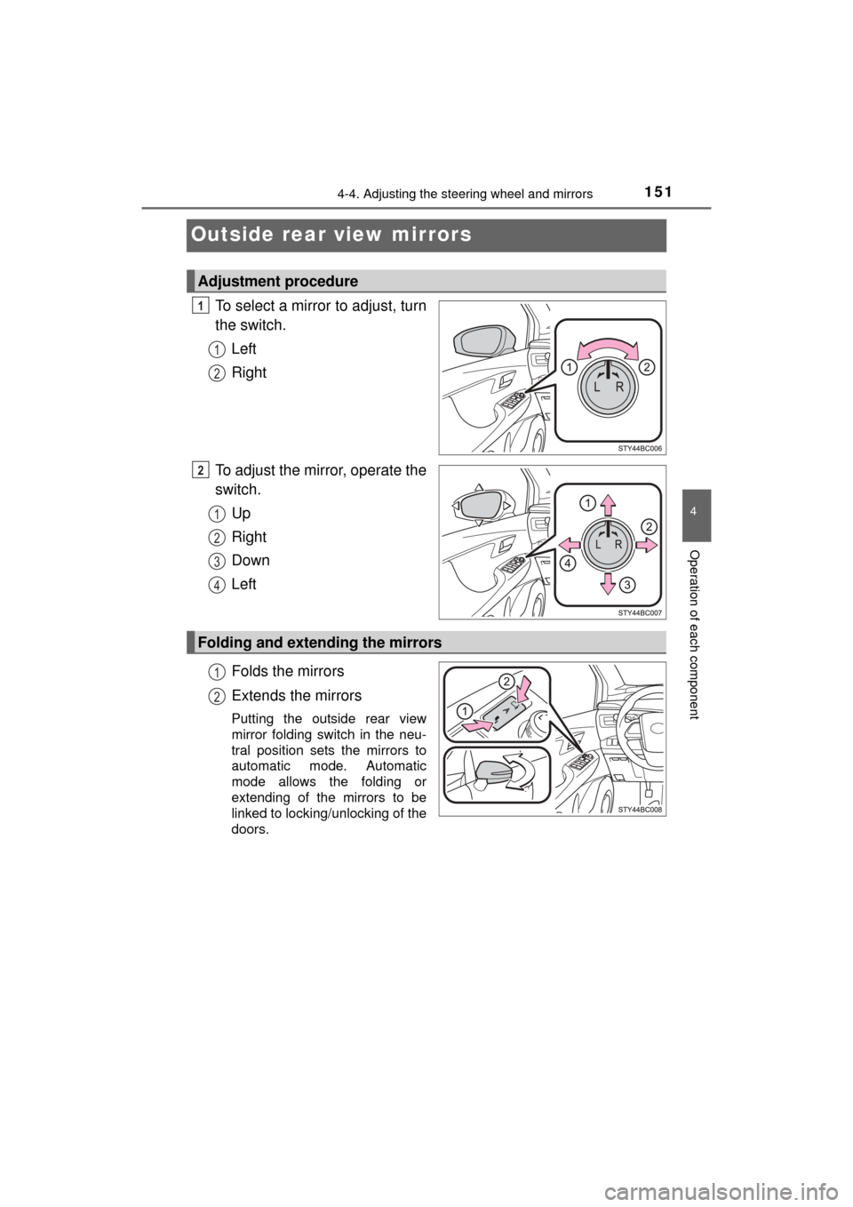 TOYOTA MIRAI 2016 1.G Owners Manual 1514-4. Adjusting the steering wheel and mirrors
4
Operation of each component
MIRAI_OM_USA_OM62004U
Outside rear view mirrors
To select a mirror to adjust, turn
the switch.Left
Right
To adjust the mi