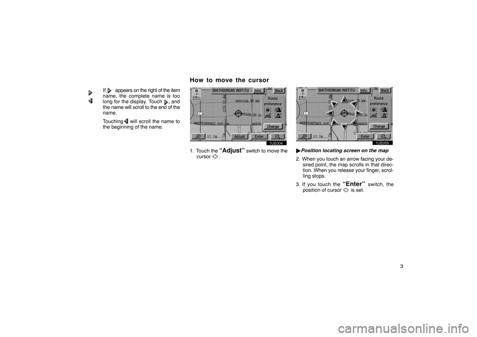 TOYOTA PRIUS 2002 1.G Navigation Manual 3
If         appears on the right of the item
name, the complete name is too
long for the display. Touch    , and
the name will scroll to the end of the
name.
Touching    will scroll the name to
the b