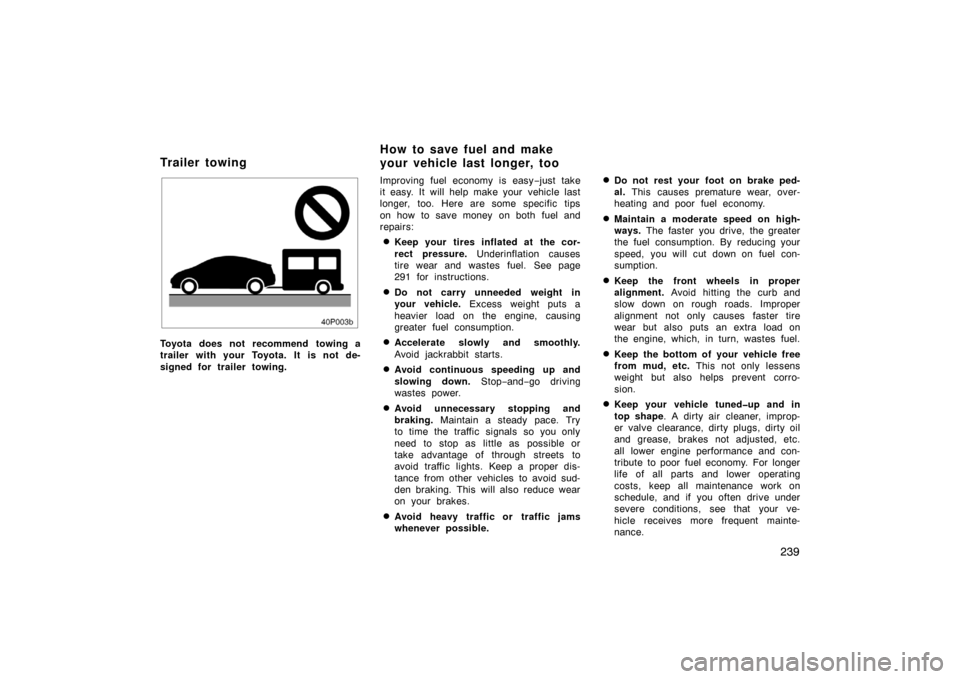 TOYOTA PRIUS 2005 2.G Owners Manual 239
40p003b
Toyota does not recommend towing a
trailer with your Toyota. It is not de-
signed for trailer towing.Improving fuel economy is easy
−just take
it easy. It will help make your  vehicle la