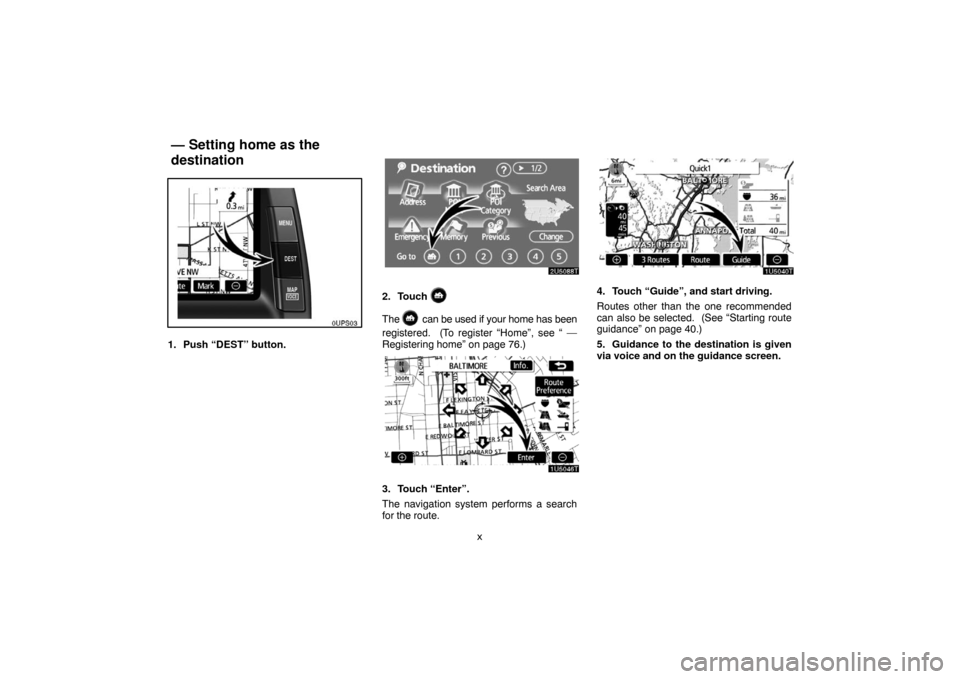 TOYOTA PRIUS 2007 2.G Navigation Manual x
1. Push “DEST” button.
2. Touch 
The  can be used if your home has been
registered.  (To register “Home”, see “ —
Registering home” on page 76.)
3. Touch “Enter”.
The navigation sy