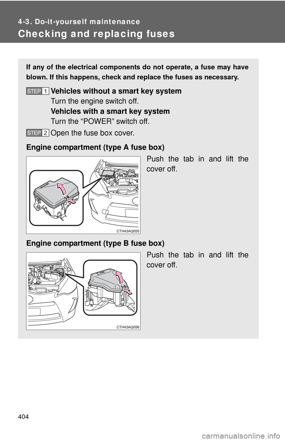 TOYOTA PRIUS C 2014 NHP10 / 1.G Owners Manual 404
4-3. Do-it-yourself maintenance
Checking and replacing fuses
If any of the electrical components do not operate, a fuse may have
blown. If this happens, check and replace the fuses as necessary.
V