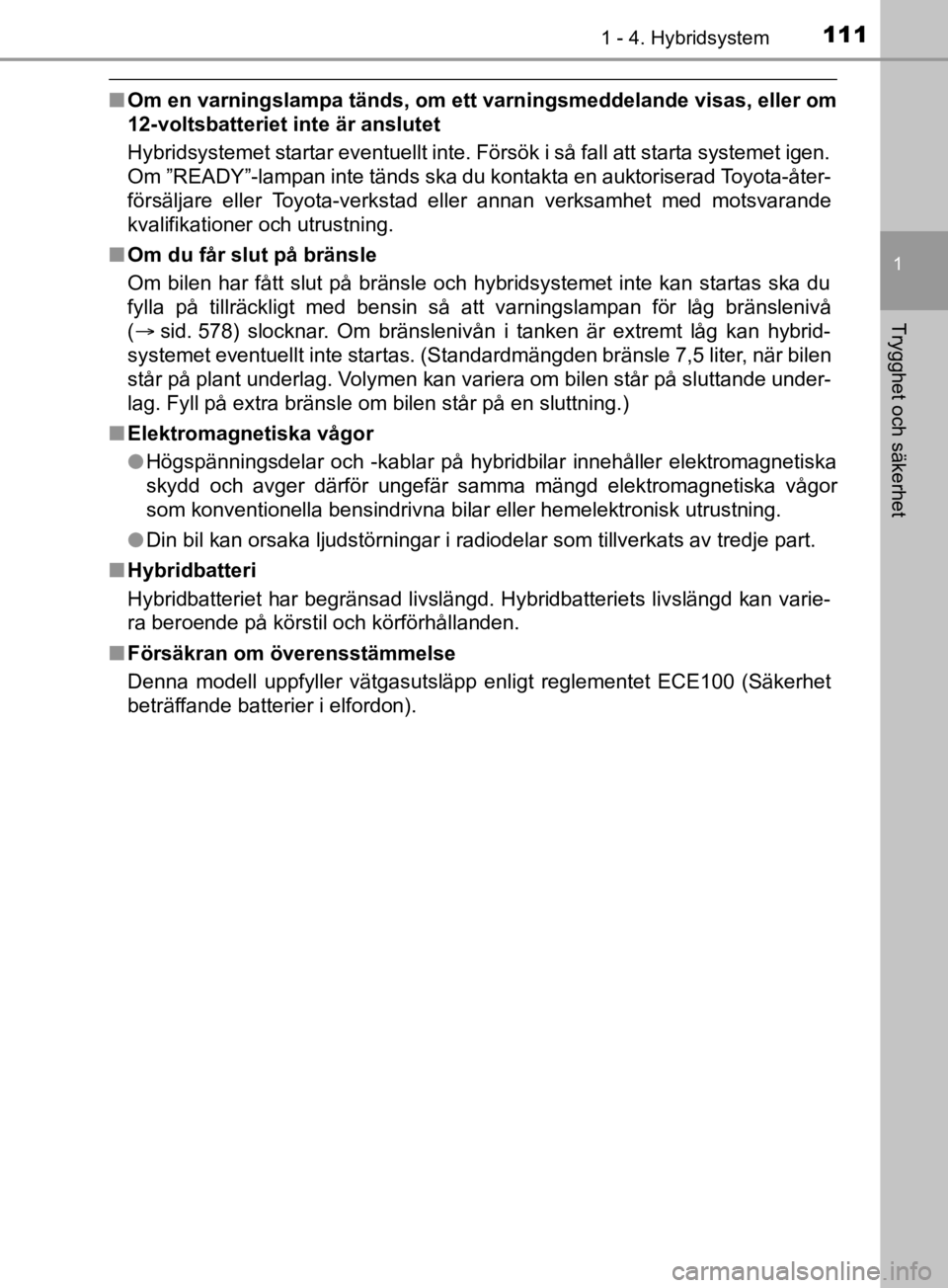 TOYOTA C-HR 2019  Bruksanvisningar (in Swedish) 1111 - 4. Hybridsystem
1
Trygghet och säkerhet
C-HR_HV_OM_Europe_OM10647SE
nOm en varningslampa tänds, om ett varningsmeddelande visas, eller om
12-voltsbatteriet inte är anslutet
Hybridsystemet st