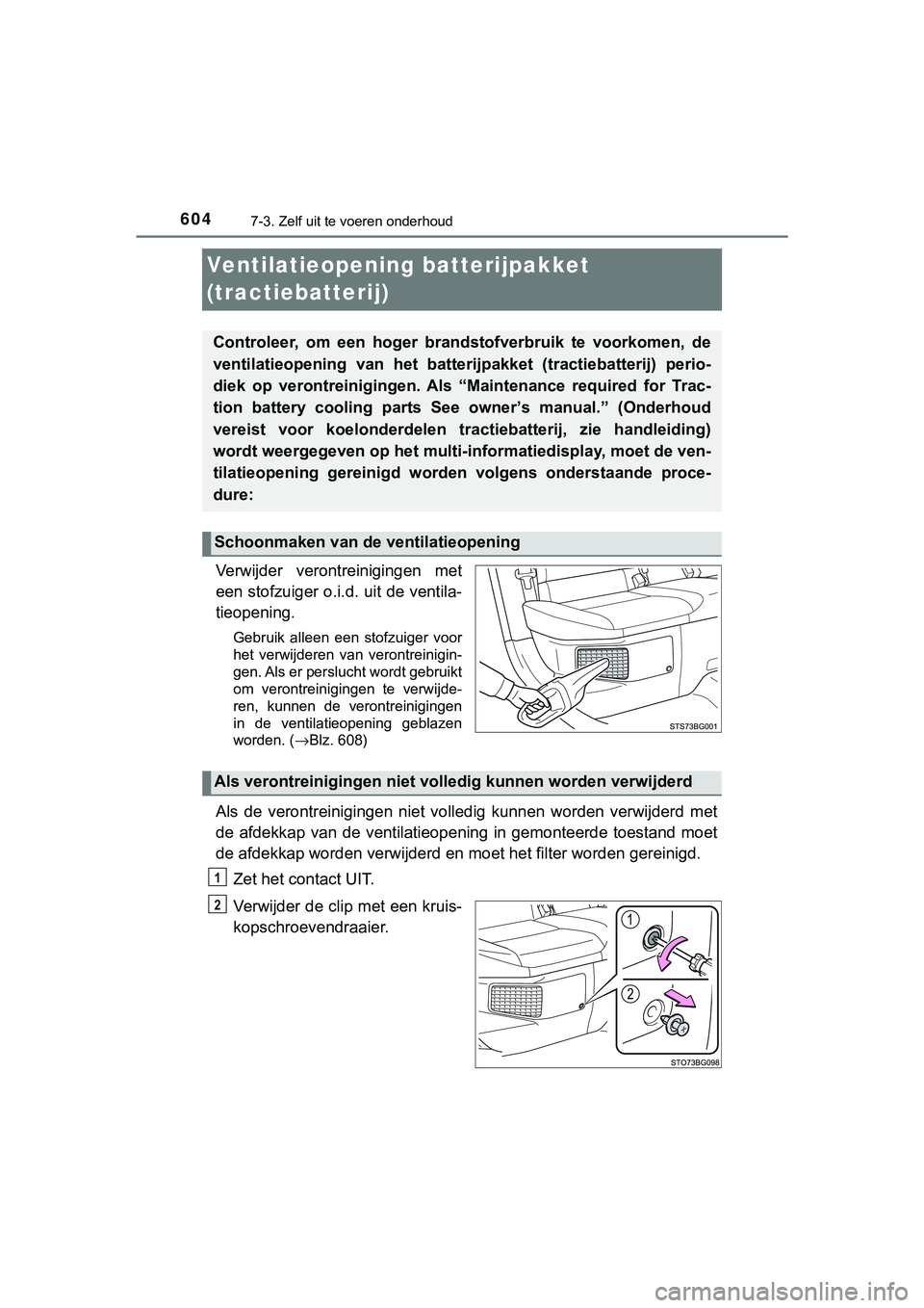 TOYOTA C_HR HYBRID 2018  Instructieboekje (in Dutch) 6047-3. Zelf uit te voeren onderhoud
C-HR_HV_OM_Europe_OM10576E
Ventilatieopening batterijpakket 
(tractiebatterij)
Verwijder  verontreinigingen  met
een stofzuiger o.i.d. uit de ventila-
tieopening.
