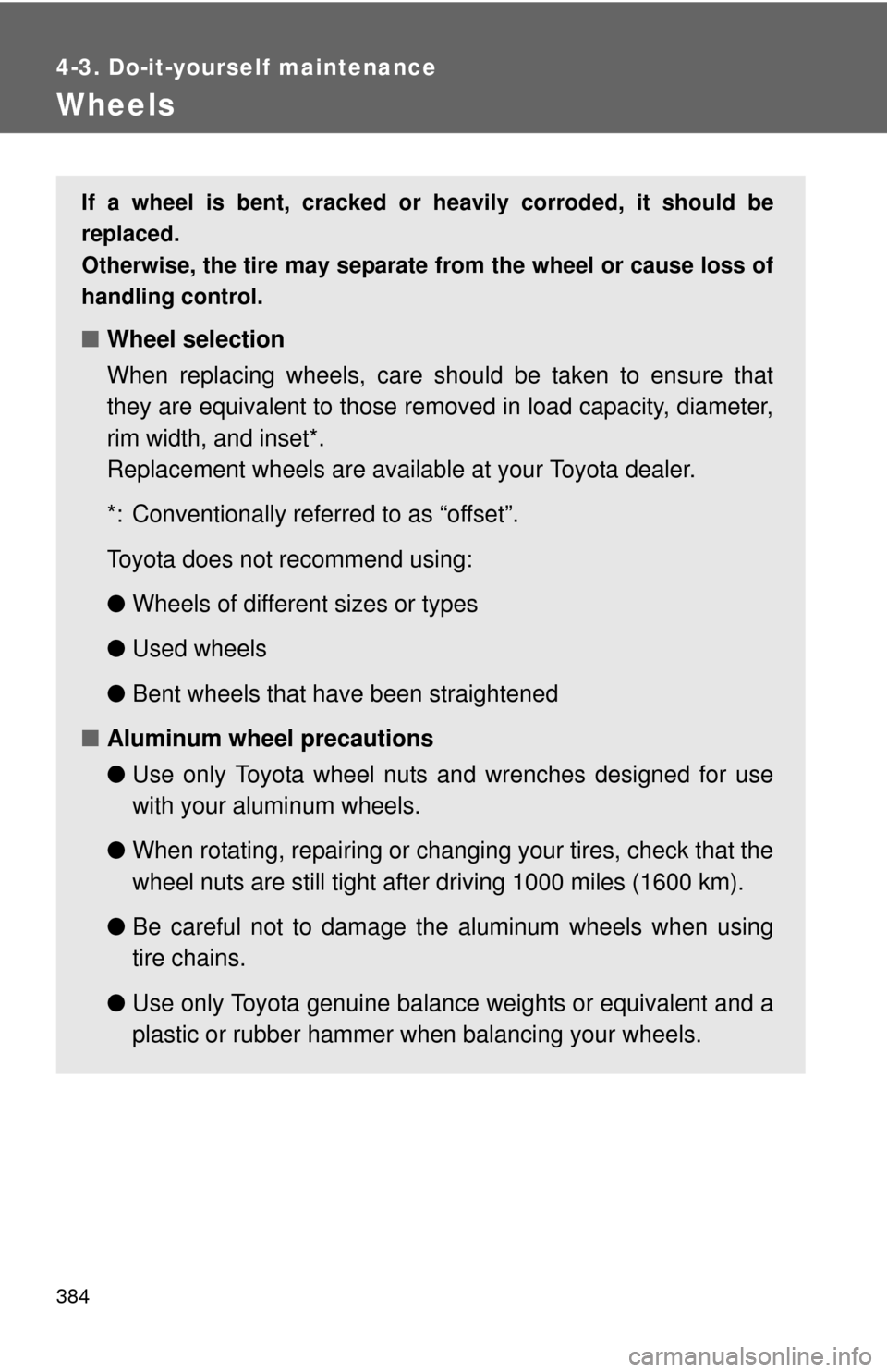 TOYOTA RAV4 2011 XA30 / 3.G Owners Manual 384
4-3. Do-it-yourself maintenance
Wheels
If a wheel is bent, cracked or heavily corroded, it should be
replaced.
Otherwise, the tire may separate from the wheel or cause loss of
handling control.
�