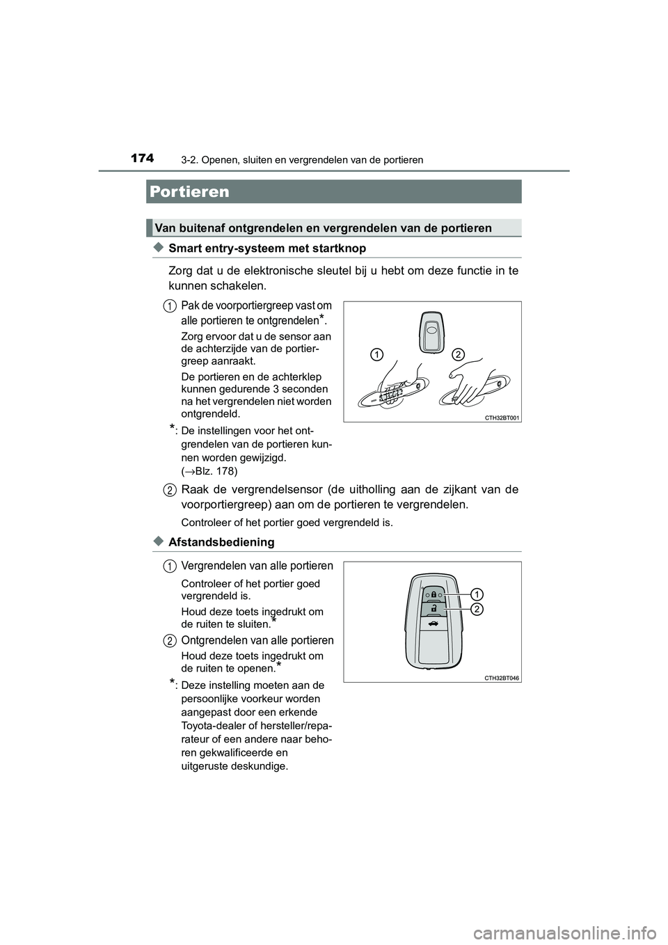 TOYOTA CAMRY 2019  Instructieboekje (in Dutch) 174
CAMRY_HV_EE
3-2. Openen, sluiten en vergrendelen van de portieren
◆Smart entry-systeem met startknop
Zorg dat u de elektronische sleutel bij u hebt om deze functie in te
kunnen schakelen.
Pak de