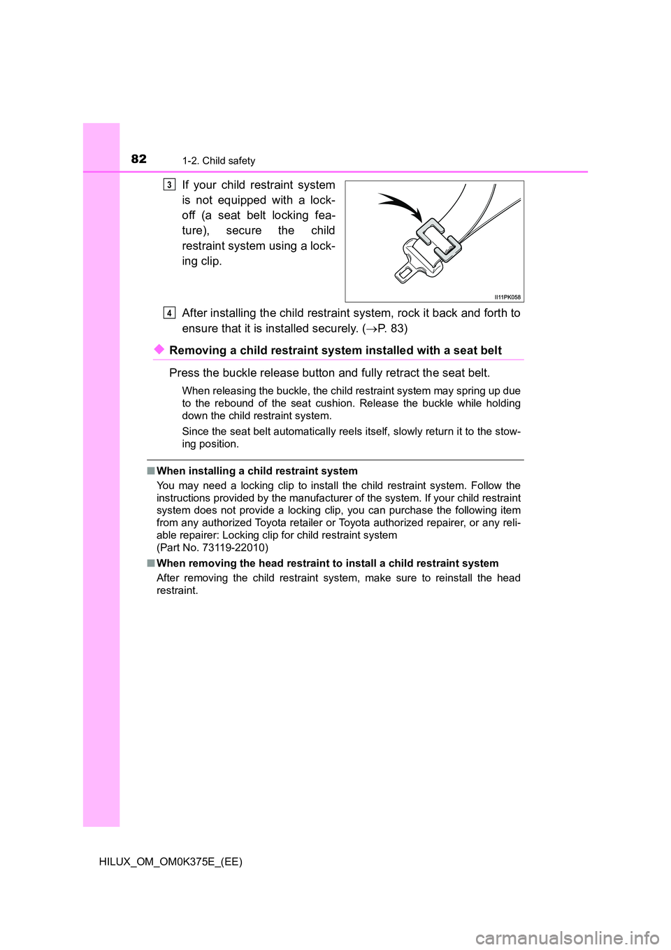 TOYOTA HILUX 2018  Owners Manual 821-2. Child safety
HILUX_OM_OM0K375E_(EE)
If your child restraint system 
is not equipped with a lock- 
off (a seat belt locking fea- 
ture), secure the child 
restraint system using a lock- 
ing cli