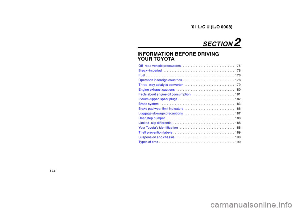 TOYOTA LAND CRUISER 2001  Owners Manual ’01 L/C U (L/O 0008)
174 INFORMATION BEFORE DRIVING 
YOUR TOYOTA
Off
−road vehicle precautions175
. . . . . . . . . . . . . . . . . . . . . . . . . . . . . . . . . 
Break −in period176
. . . . .