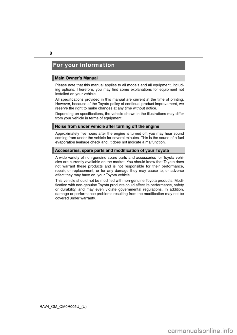 TOYOTA RAV4 2017 XA40 / 4.G Owners Manual 8
RAV4_OM_OM0R005U_(U)
For your information
Please note that this manual applies to all models and all equipment, includ-
ing options. Therefore, you may find some explanations for equipment not
insta