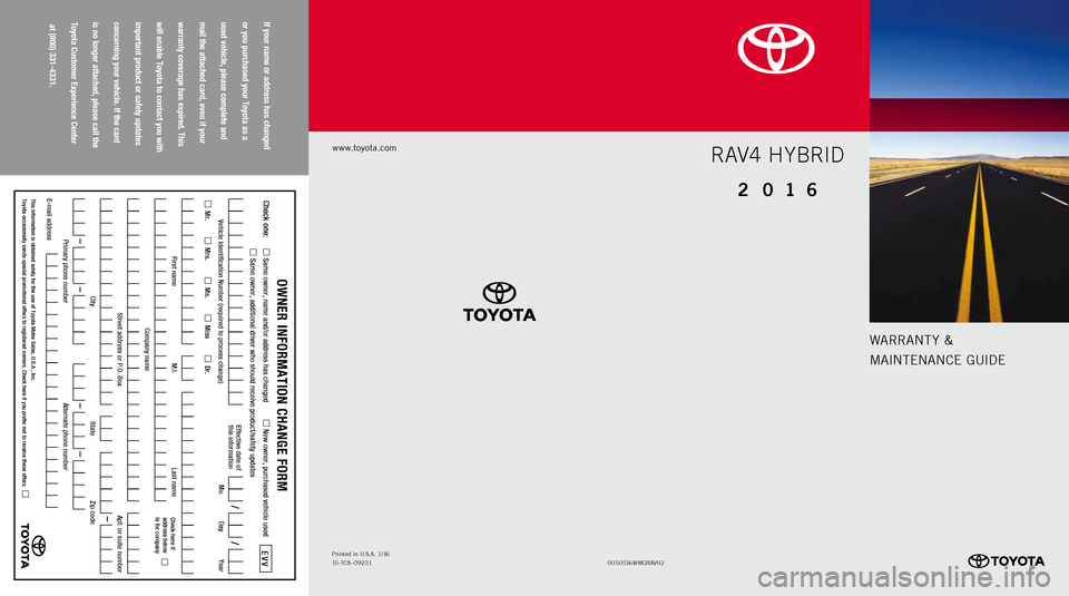TOYOTA RAV4 HYBRID 2016 XA40 / 4.G Warranty And Maintenance Guide Warrant y &
MaIntE nan CE GUIDE
www.toyota.com
If your name or address has changed   
or you purchased your Toyota as a   
used vehicle, please complete and   
mail the attached card, even if your   
