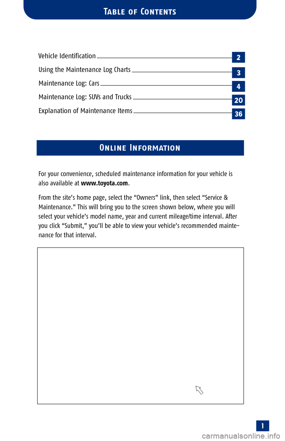 TOYOTA SEQUOIA 2005 1.G Scheduled Maintenance Guide 1
Vehicle Identification
Using the Maintenance Log Charts
Maintenance Log: Cars
Maintenance Log: SUVs and Trucks
Explanation of Maintenance Items 
Table of Contents
For your convenience, scheduled mai