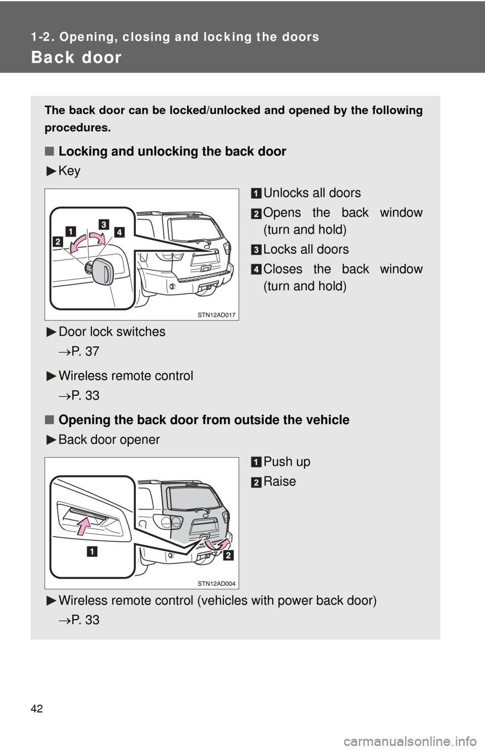 TOYOTA SEQUOIA 2010 2.G Service Manual 42
1-2. Opening, closing and locking the doors
Back door
The back door can be locked/unlocked and opened by the following
procedures. 
■Locking and unlocking the back door
Key
Unlocks all doors
Open