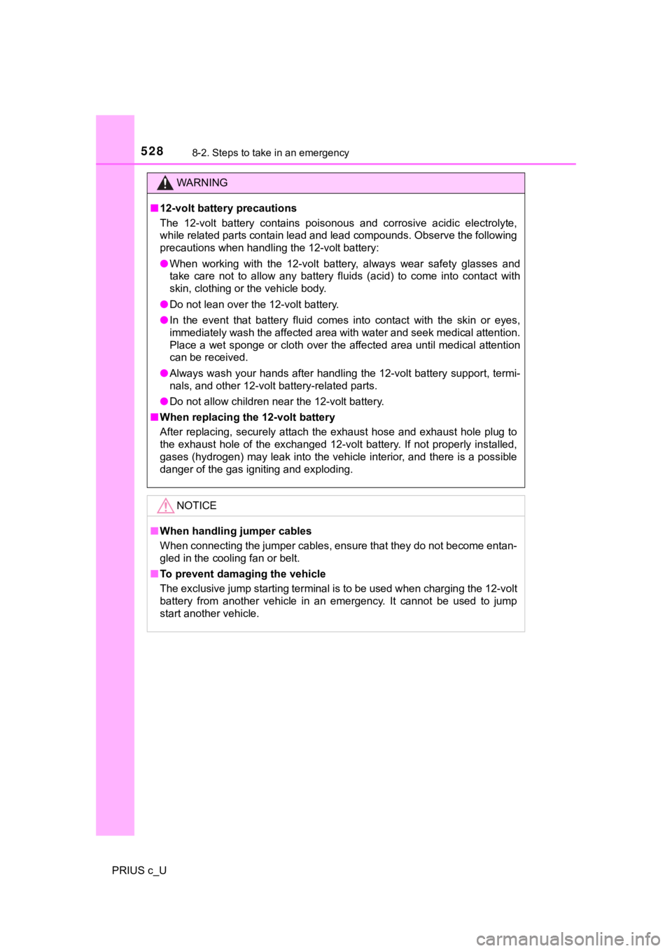 TOYOTA PRIUS C 2020  Owners Manual 5288-2. Steps to take in an emergency
PRIUS c_U
WARNING
■12-volt battery precautions
The  12-volt  battery  contains  poisonous  and  corrosive  acidic  ele ctrolyte,
while related parts contain lea