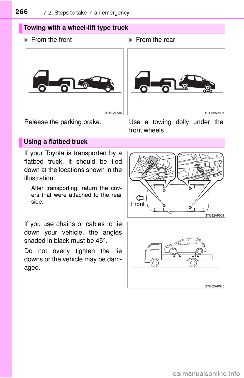 TOYOTA YARIS 2015 3.G Owners Manual 2667-2. Steps to take in an emergency
If your Toyota is transported by a
flatbed truck, it should be tied
down at the locations shown in the
illustration.
After transporting, return the cov-
ers that 