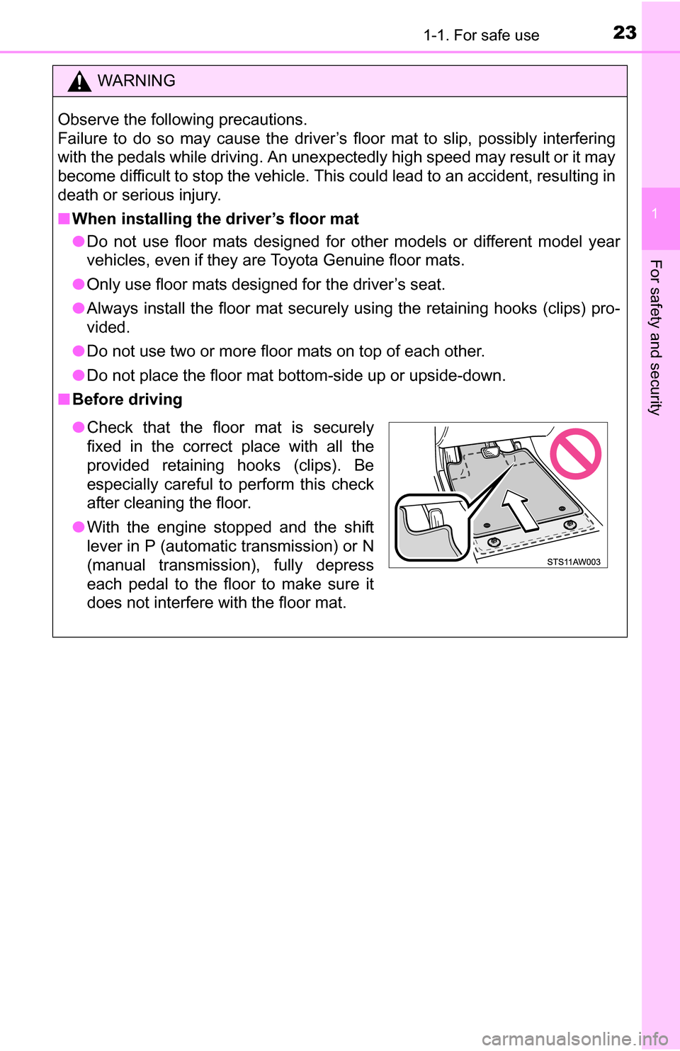 TOYOTA YARIS 2016 3.G Owners Manual 231-1. For safe use
1
For safety and security
WARNING
Observe the following precautions. 
Failure to do so may cause the driver’s floor mat to slip, possibly interfering
with the pedals while drivin