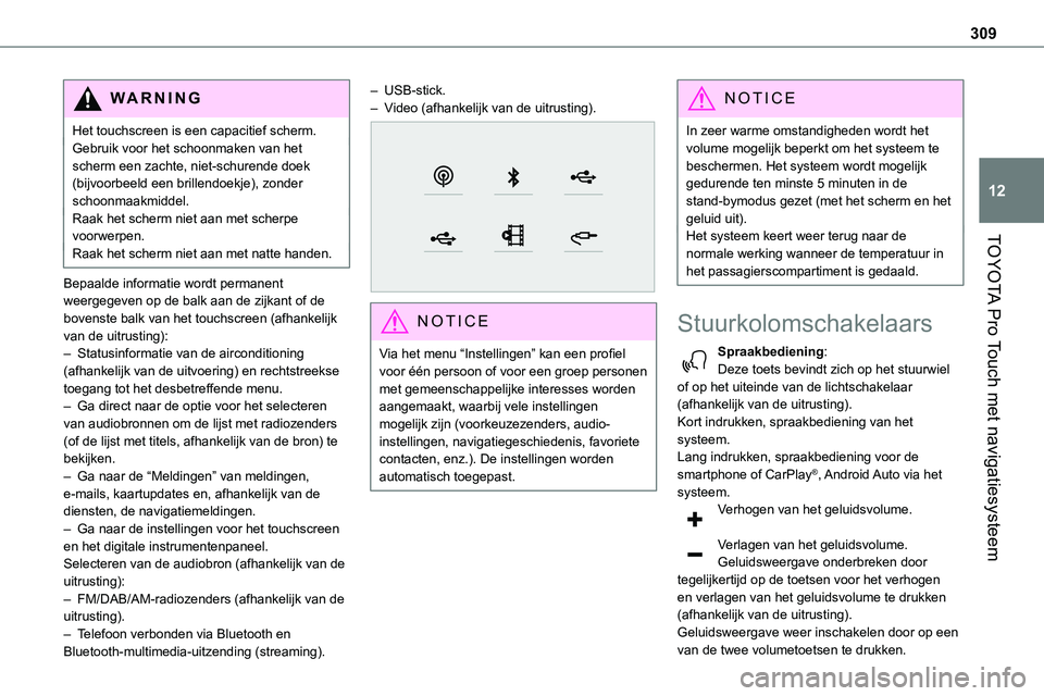 TOYOTA PROACE VERSO EV 2023  Instructieboekje (in Dutch) 309
TOYOTA Pro Touch met navigatiesysteem
12
WARNI NG
Het touchscreen is een capacitief scherm.Gebruik voor het schoonmaken van het scherm een zachte, niet-schurende doek (bijvoorbeeld een brillendoek