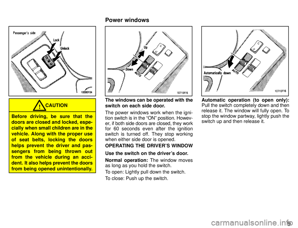 TOYOTA SUPRA 1996  Owners Manual 9
CAUTION!
Before driving, be sure that the 
doors are closed and locked, espe- 
cially  when small children are in the
vehicle. Along with the proper use
of seat belts, locking the doors
helps preven