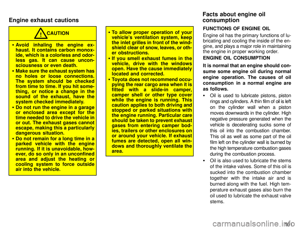 TOYOTA TACOMA 1996  Owners Manual 101
CAUTION!
� Avoid inhaling the engine ex- 
haust. It contains carbon monox- 
ide, which is a colorless and odor- 
less gas. It can cause uncon- 
sciousness or even death.
� Make sure the exhaust sy