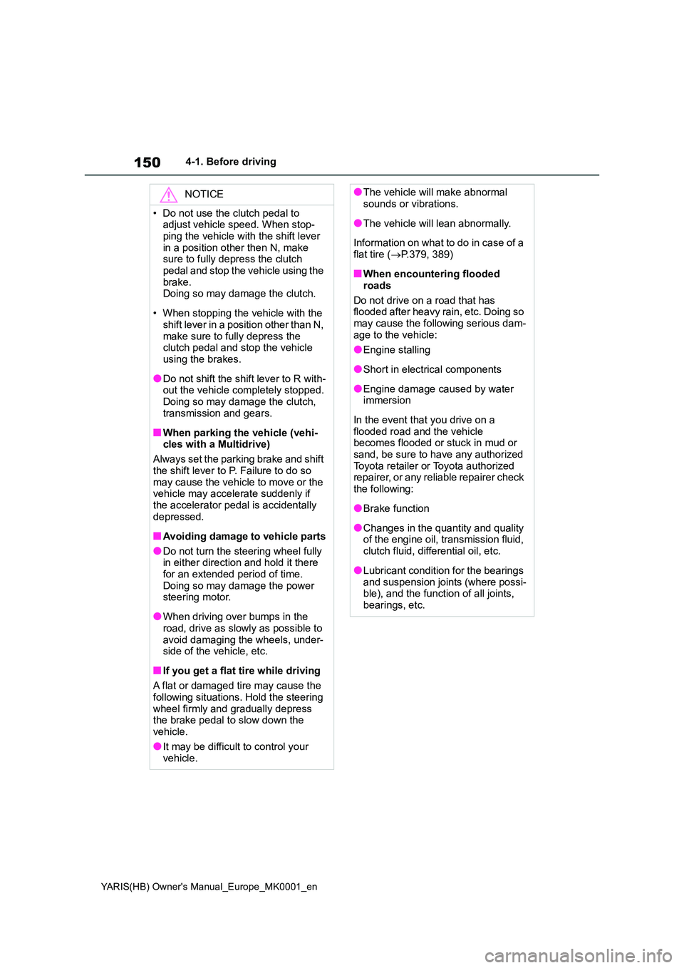 TOYOTA YARIS HATCHBACK 2021  Owners Manual 150
YARIS(HB) Owners Manual_Europe_MK0001_en
4-1. Before driving
NOTICE
• Do not use the clutch pedal to  adjust vehicle speed. When stop- 
ping the vehicle with the shift lever  in a position othe