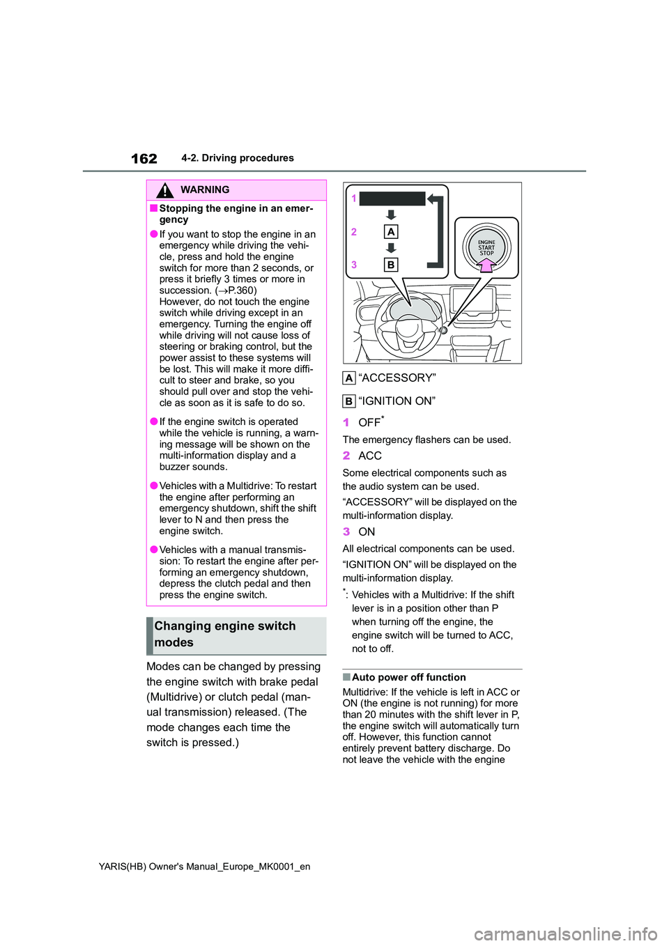 TOYOTA YARIS HATCHBACK 2021  Owners Manual 162
YARIS(HB) Owners Manual_Europe_MK0001_en
4-2. Driving procedures
Modes can be changed by pressing  
the engine switch with brake pedal 
(Multidrive) or clutch pedal (man- 
ual transmission) relea