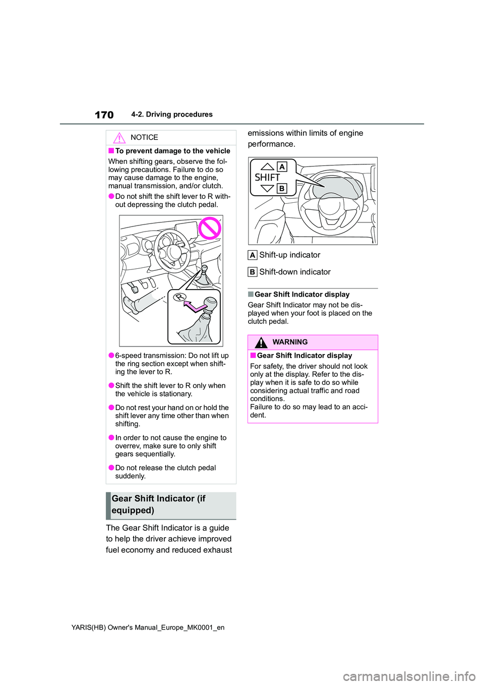 TOYOTA YARIS HATCHBACK 2021  Owners Manual 170
YARIS(HB) Owners Manual_Europe_MK0001_en
4-2. Driving procedures
The Gear Shift Indicator is a guide  
to help the driver achieve improved  
fuel economy and reduced exhaust  
emissions within li