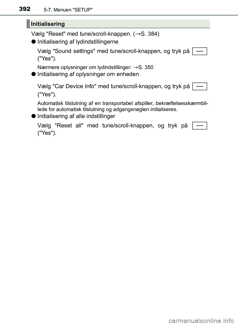 TOYOTA YARIS HATCHBACK 2018  Brugsanvisning (in Danish) 3925-7. Menuen "SETUP"
YARIS_HV_OM_Europe_OM52C96DK
Vælg "Reset" med tune/scroll-knappen. (S. 384)
l Initialisering af lydindstillingerne
Vælg "Sound settings" med tune/scroll-knappen, og tryk p�
