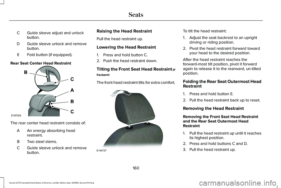 LINCOLN CORSAIR 2020  Owners Manual Guide sleeve adjust and unlock
button.
C
Guide sleeve unlock and remove
button.
D
Fold button (if equipped).
E
Rear Seat Center Head Restraint The rear center head restraint consists of:
An energy abs