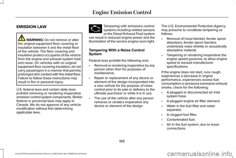 LINCOLN CORSAIR 2020  Owners Manual EMISSION LAW
WARNING: Do not remove or alter
the original equipment floor covering or
insulation between it and the metal floor
of the vehicle. The floor covering and
insulation protect occupants of t