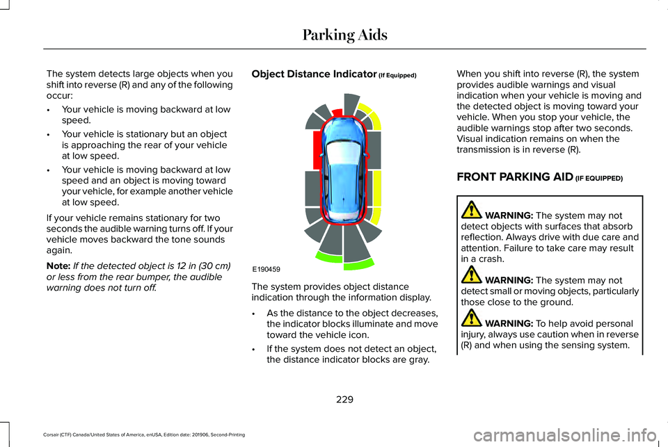 LINCOLN CORSAIR 2020  Owners Manual The system detects large objects when you
shift into reverse (R) and any of the following
occur:
•
Your vehicle is moving backward at low
speed.
• Your vehicle is stationary but an object
is appro