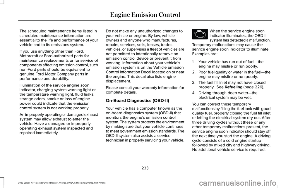 LINCOLN CORSAIR 2022  Owners Manual The scheduled maintenance items listed in
scheduled maintenance information are
essential to the life and performance of your
vehicle and to its emissions system.
If you use anything other than Ford,
